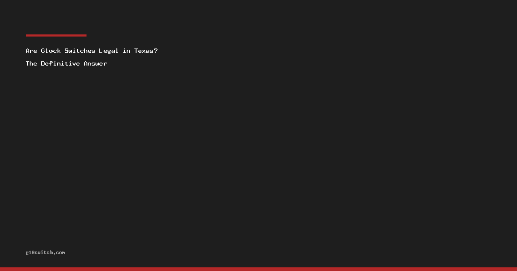 Are Glock Switches Legal in Texas? The Definitive Answer