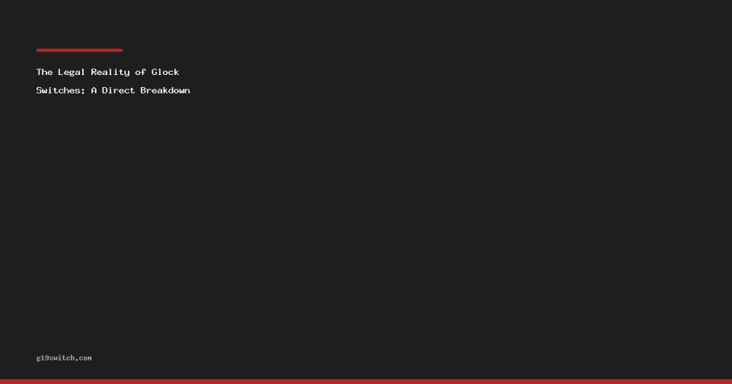 The Legal Reality of Glock Switches: A Direct Breakdown